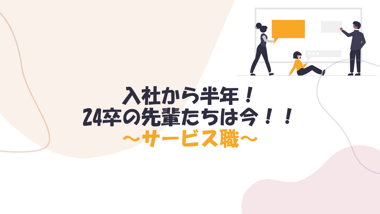 【サービス職】入社から半年！24卒の先輩たちは今！！